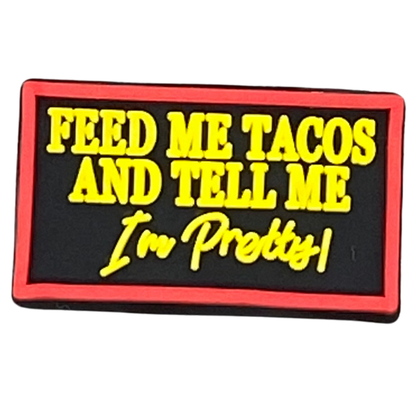Feed me tacos and tell me I’m pretty
