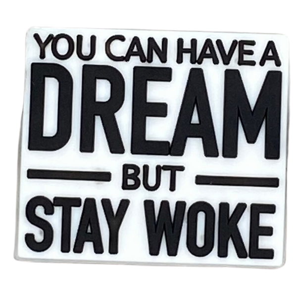 You can have a dream but stay woke