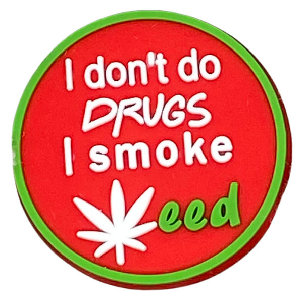 I don’t do drugs I smoke weed