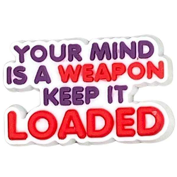 Your mind is a weapon is a weapon keep it loaded