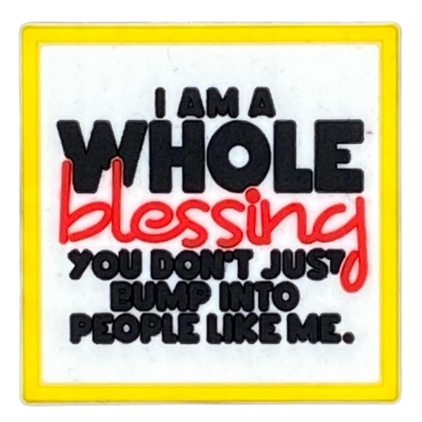 I’m a whole blessing you don’t bump into people like me